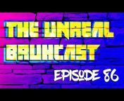 The Unreal Bruhcast