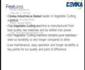 Devika Industries is Market leader in Vegetable Cutting machine.nOur Vegetable Cutting machine is manufactured from best quality raw materials and by skilled man power.nOur Vegetable Cutting machine contains pure stainless-steel so durability is very longer compared to other.nLow maintenance, easy operation and longer durability is key points for our quality and point of difference.nnCutting Capacity: 100-125 Kg./hr.nCutting Chamber: 75 mm X 203 mmnMachine Size: 2