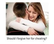 Should I Forgive Her For Cheating? nnIf your girlfriend or wife has been seeing another guy behind your back you may be feeling very hurt and betrayed. Your friends may tell you to dump her and get on with your life. However you still love her and the idea of living without your girlfriend seems unthinkable. So you ask