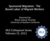 Event cosponsored by the UCLA Department of Sociology and the UCLA Program on International Migration.nnSpeaker:nRhacel Salazar Parreñas is a professor of sociology at the University of Southern California. She is known for her work on women&#39;s labor and migration in economic globalization. She has received more than 100 invitations to share her work at universities, government and nongovernmental institutions, and research think-tanks throughout the United States, Europe and Asia. Her research