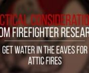 Attic fires present many challenges such as: limited access, lots of fuel, and a high probability of ventilation-limited conditions.nnThe “Eave Attack” is a tactic which involves using the openings created by the natural ventilation points in the attic. Getting water in the eaves has shown to be an effective tactic to apply water to the surface of the majority of the fuel in an attic space. Wetting/cooling the surface of the fuel is essential for fire control.nnnCheck out project page for