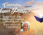 http://miracles-monastery.org/celebrating-inner-peace/nCarol Howe is interviewed by Sarah St. Claire about her relationship with Bill Thetford, one of the original four who brought A Course in Miracles to the world. Join Carol and others at the upcoming Celebrating Inner Peace “Fun-Raiser” to support the Foundation for Inner Peace and honor our ACIM elders!nnCELEBRATING INNER PEACE!nA