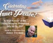 http://miracles-monastery.org/celebrating-inner-peace/nJames Twyman is interviewed by Sarah St. Claire about his gratitude for the original four who brought A Course in Miracles to the world. Join James and others at the upcoming Celebrating Inner Peace “Fun-Raiser” to support the Foundation for Inner Peace and honor our ACIM elders!nnCELEBRATING INNER PEACE!nA