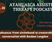 In this episode I talk with Reuben Langdon (connect with him via the link below), an amazing cosmic guy of many talents about expanding our awareness with the Ayahuasca and stepping into freedom as sovereign interconnected beings of love.nnHighlightsnnWhy Ayahuasca is not for the faint heartednShadow work: making the unconscious consciousnAwakening from separation and remembering our interconnected naturenChanging perception from fear to lovenLetting go of victimhood and stepping into creatorshi