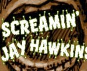 This a story of talent, destiny and regret. Screamin&#39; Jay Hawkins was a great Rhythm and Blues singer and songwriter. Famed chiefly for his powerful, operatic vocal delivery and wildly theatrical performances of songs such as