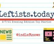 Tonight’s new stories in Tuesday’s 9/7 evening http://Leftists.Today, summarizing the top videos &amp; articles in the late Tuesday http://IndieLeft.news, free from advertiser influence! The #1 source for ALL the best on the political left!  Perspectives corporate media tries to hide from you. Please share with your family and friends!n#IndependentLeftTop5 #SupportIndependentMedia #M4M4ALL #news #analysis #leftists #FreeAssangeNOW #directaction #mutualaid #FreeCommanderX #FreeJonathanWallnn
