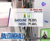 May big-time price hike sa mga produktong petrolyo bukas!&#60;br/&#62;&#60;br/&#62;&#60;br/&#62;Balitanghali is the daily noontime newscast of GTV anchored by Raffy Tima and Connie Sison. It airs Mondays to Fridays at 10:30 AM (PHL Time). For more videos from Balitanghali, visit http://www.gmanews.tv/balitanghali.&#60;br/&#62;&#60;br/&#62;#GMAIntegratedNews #KapusoStream&#60;br/&#62;&#60;br/&#62;Breaking news and stories from the Philippines and abroad:&#60;br/&#62;GMA Integrated News Portal: http://www.gmanews.tv&#60;br/&#62;Facebook: http://www.facebook.com/gmanews&#60;br/&#62;TikTok: https://www.tiktok.com/@gmanews&#60;br/&#62;Twitter: http://www.twitter.com/gmanews&#60;br/&#62;Instagram: http://www.instagram.com/gmanews&#60;br/&#62;&#60;br/&#62;GMA Network Kapuso programs on GMA Pinoy TV: https://gmapinoytv.com/subscribe