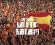 A decade on from the end of a dominant spell for Spain&#39;s national team, a look at La Roja&#39;s best-ever players